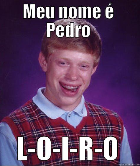 Pte Name yeloo - MEU NOME É PEDRO L-O-I-R-O Bad Luck Brian