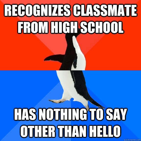 Recognizes classmate from high school has nothing to say other than hello  Socially Awesome Awkward Penguin