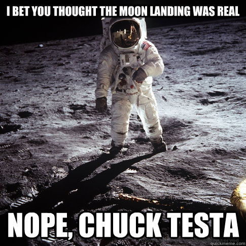 I bet you thought the moon landing was real NOPE, chuck testa  Buzz Aldrin