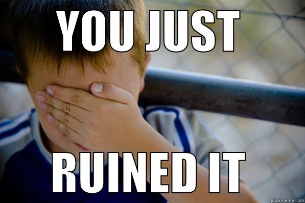 YOU JUST RUINED IT Confession kid