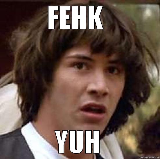 FEHK  YUH conspiracy keanu