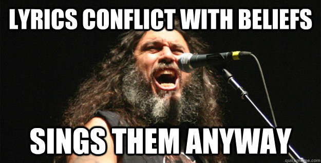 Lyrics conflict with beliefs Sings them anyway  