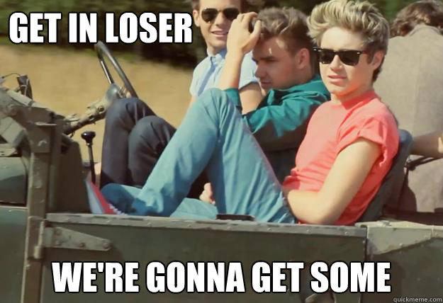 Get in loser we're gonna get some - Get in loser we're gonna get some  1d mean girls