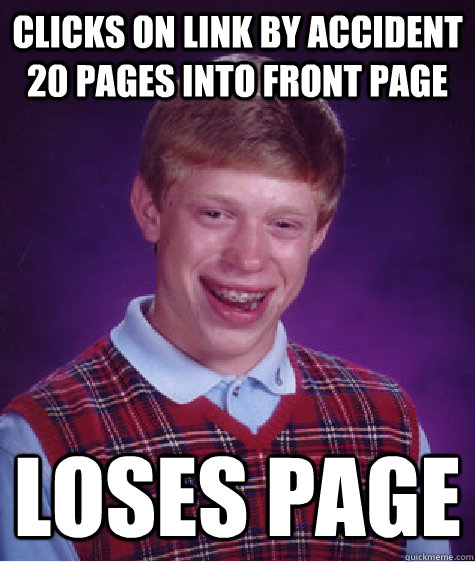 Clicks on link by accident 20 pages into front page loses page  Bad Luck Brian