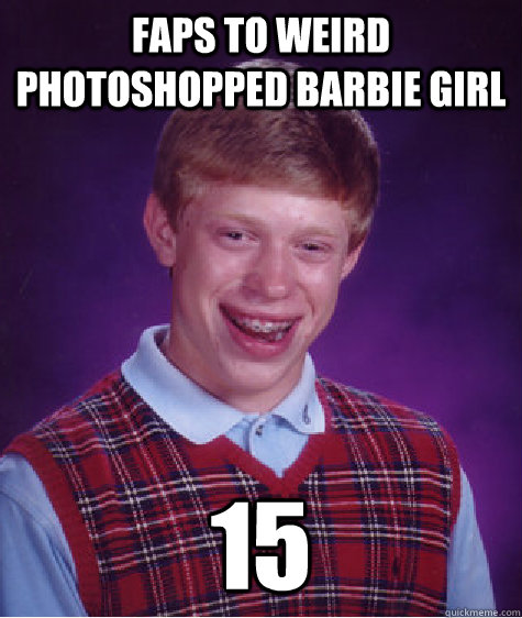 faps to weird photoshopped barbie girl  15  Bad Luck Brian