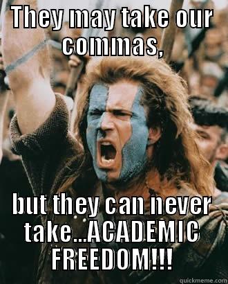 THEY MAY TAKE OUR COMMAS, BUT THEY CAN NEVER TAKE...ACADEMIC FREEDOM!!! Misc