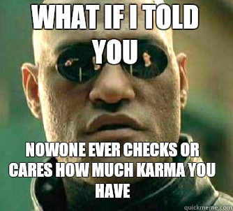 what if i told you Nowone ever checks or cares how much karma you have  Matrix Morpheus