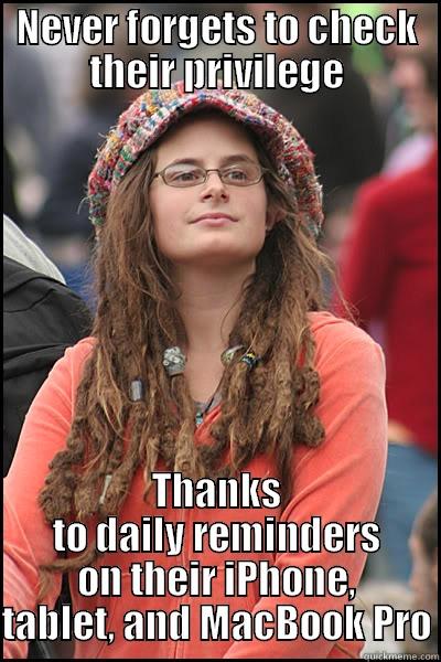 College Liberal - NEVER FORGETS TO CHECK THEIR PRIVILEGE THANKS TO DAILY REMINDERS ON THEIR IPHONE, TABLET, AND MACBOOK PRO College Liberal