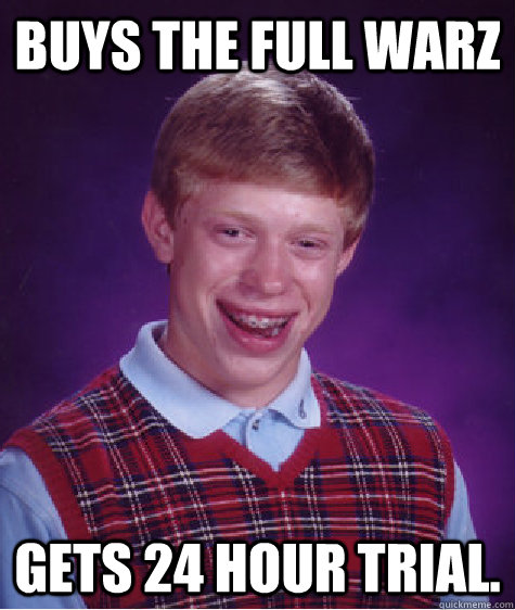 Buys The full WarZ Gets 24 hour trial.  Bad Luck Brian