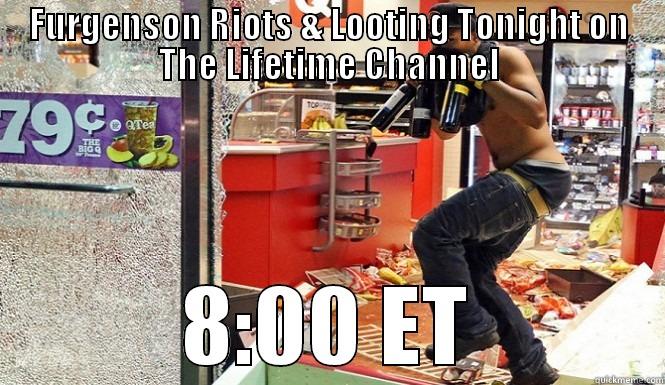 FURGENSON RIOTS & LOOTING TONIGHT ON THE LIFETIME CHANNEL 8:00 ET Misc