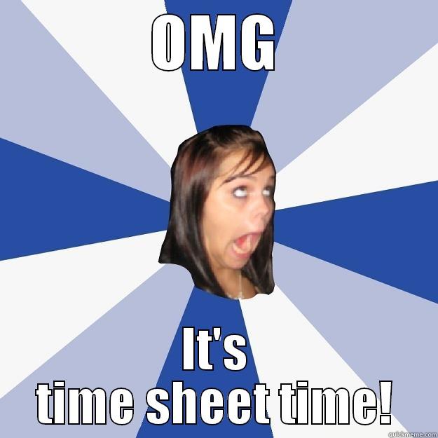 OMG Time Sheet - OMG IT'S TIME SHEET TIME! Annoying Facebook Girl