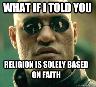 what if i told you Religion is solely based on faith  Matrix Morpheus