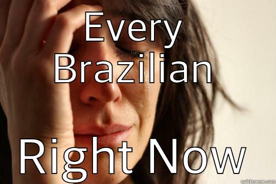 EVERY BRAZILIAN RIGHT NOW First World Problems