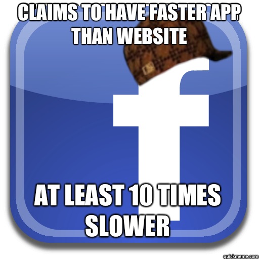 Claims to have faster app than website At least 10 times slower - Claims to have faster app than website At least 10 times slower  Scumbag Facebook