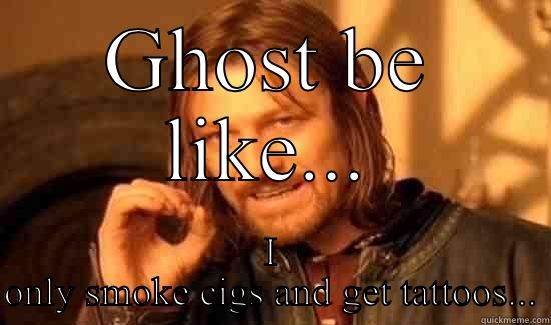 GHOST BE LIKE... I ONLY SMOKE CIGS AND GET TATTOOS... Boromir