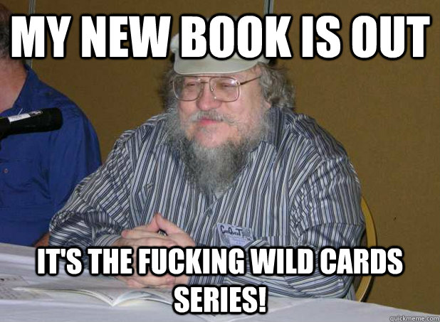 MY NEW BOOK IS OUT IT'S THE FUCKING WILD CARDS SERIES!  