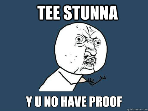 Tee Stunna Y U NO Have proof  Y U No