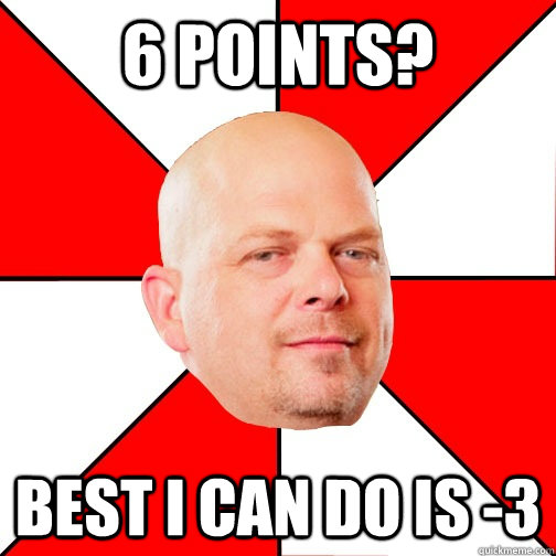 6 points? Best I can do is -3  Pawn Star