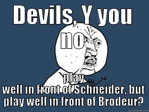 Y You NO Devils - DEVILS, Y YOU NO PLAY WELL IN FRONT OF SCHNEIDER, BUT PLAY WELL IN FRONT OF BRODEUR? Y U No