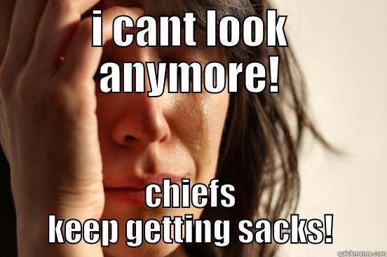 I CANT LOOK ANYMORE! CHIEFS KEEP GETTING SACKS! First World Problems