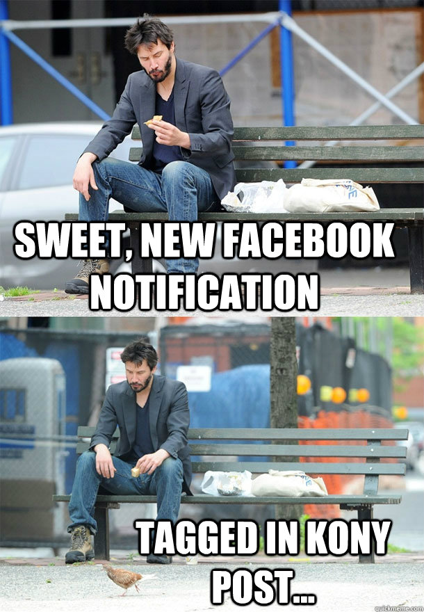 sweet, New facebook notification tagged in kony post... - sweet, New facebook notification tagged in kony post...  Sad Keanu
