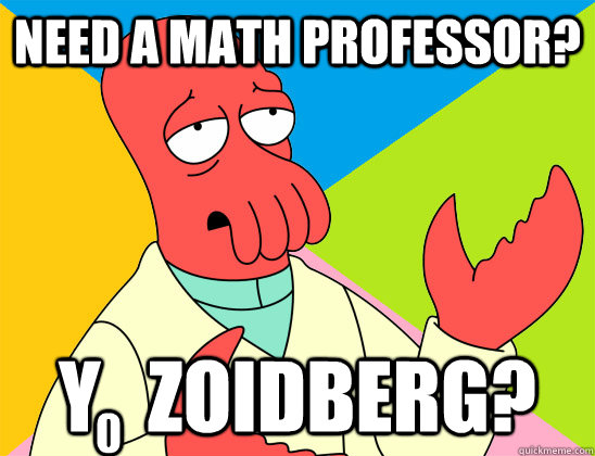 Need a math professor? Y   Zoidberg? 0 - Need a math professor? Y   Zoidberg? 0  Misc