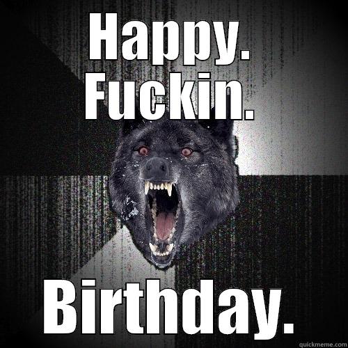 HAPPY. FUCKIN. BIRTHDAY. Insanity Wolf