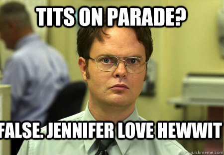 tits on parade? False. Jennifer Love Hewwit  - tits on parade? False. Jennifer Love Hewwit   Schrute