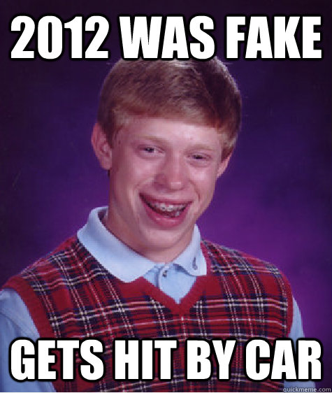 2012 was fake gets hit by car  Bad Luck Brian