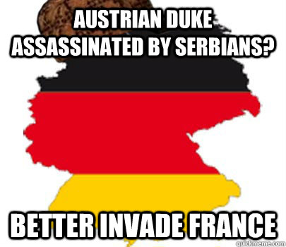 Austrian duke assassinated by serbians? better invade france  