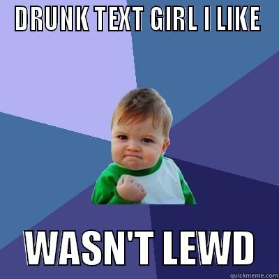 DRUNK TEXT GIRL I LIKE     WASN'T LEWD   Success Kid