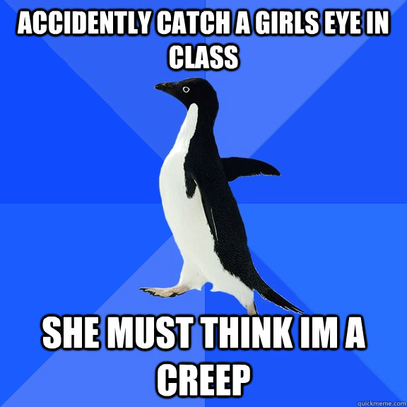 Accidently Catch a Girls eye in class she must think im a creep  Socially Awkward Penguin