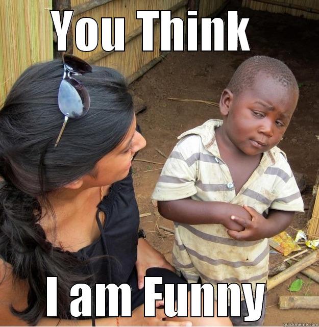 YOU THINK  I AM FUNNY Skeptical Third World Kid