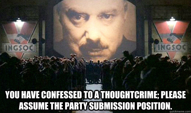  You have confessed to a thoughtcrime; please assume the party submission position. -  You have confessed to a thoughtcrime; please assume the party submission position.  Misc