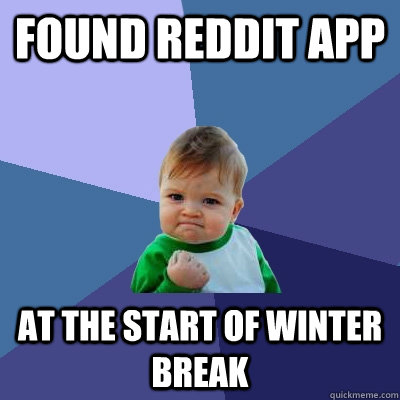 Found Reddit App at the start of winter break - Found Reddit App at the start of winter break  Success Kid