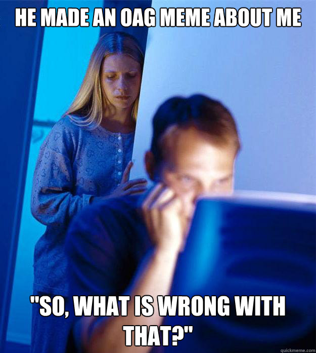 He made an OAG meme about me  