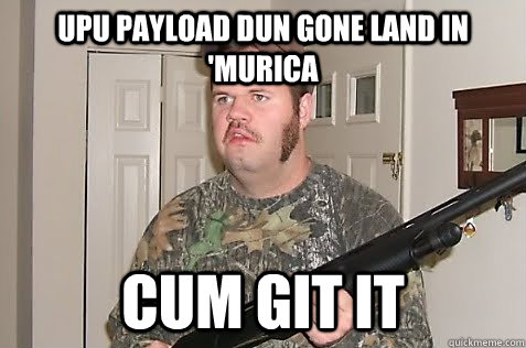 Upu payload dun gone land in 'murica cum git it - Upu payload dun gone land in 'murica cum git it  Gun Nut