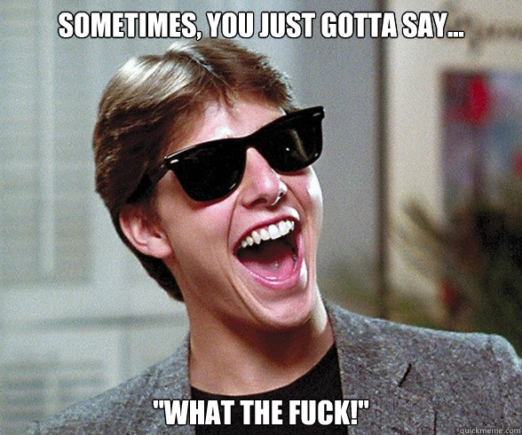Sometimes, you just gotta say... 