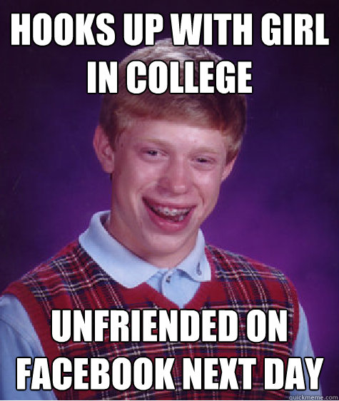 hooks up with girl in college unfriended on facebook next day  Badluckbrian