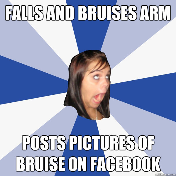 Falls and bruises arm posts pictures of bruise on facebook - Falls and bruises arm posts pictures of bruise on facebook  Annoying Facebook Girl