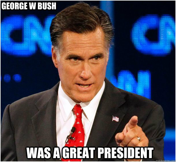 was a great president George W Bush  Badass Mitt Romney