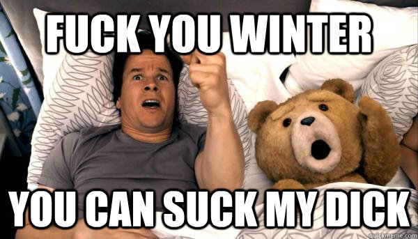 Fuck you winter You can suck my dick - Fuck you winter You can suck my dick  Misc