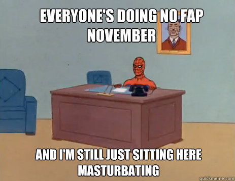 everyone's doing No FAp november And I'm still just sitting here masturbating  masturbating spiderman