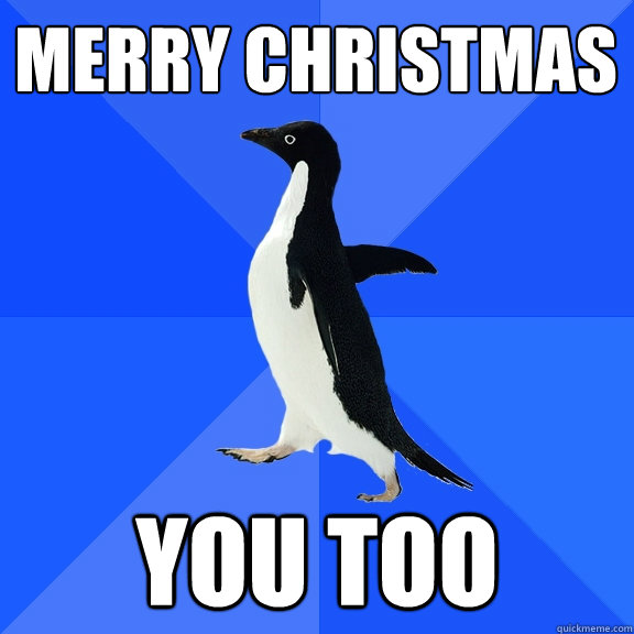 MErry Christmas You too Socially Awkward Penguin quickmeme