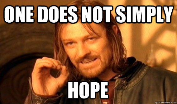 ONE DOES NOT SIMPLY HOPE  One Does Not Simply