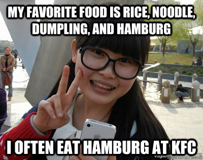My favorite food is rice, noodle, dumpling, and hamburg i often eat hamburg at kfc  Chinese girl Rainy