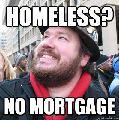 Homeless? No Mortgage - Homeless? No Mortgage  Overly Optimistic Oscar