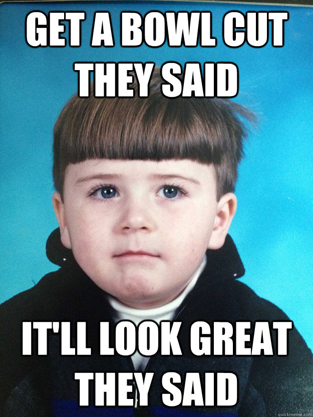 Get a bowl cut they said  it'll look great they said - Get a bowl cut they said  it'll look great they said  Dont Cry Davie