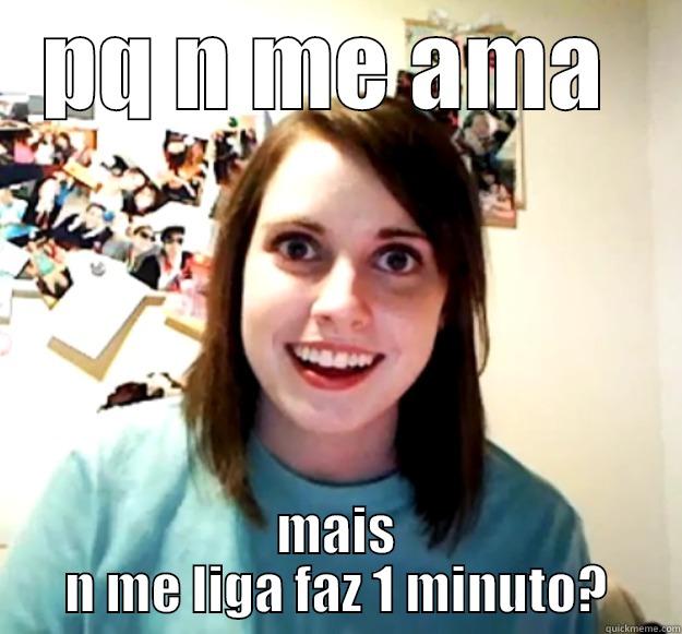 PQ N ME AMA  MAIS N ME LIGA FAZ 1 MINUTO? Overly Attached Girlfriend