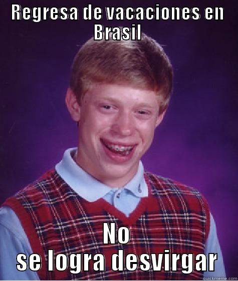 REGRESA DE VACACIONES EN BRASIL NO SE LOGRA DESVIRGAR Bad Luck Brian